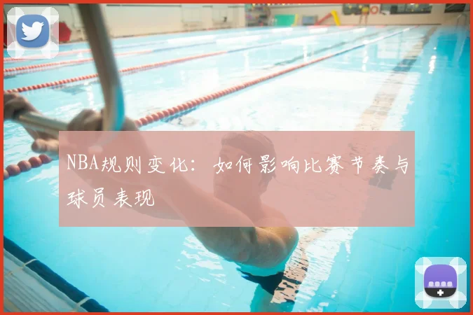 NBA规则变化:如何影响比赛节奏与球员表现