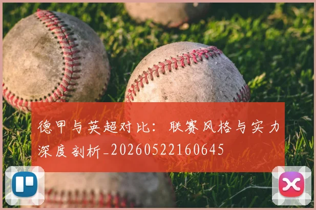 德甲与英超对比：联赛风格与实力深度剖析_20260522160645