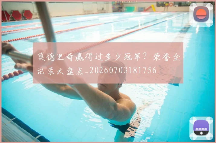 莫德里奇赢得过多少冠军？荣誉全记录大盘点_20260703181756